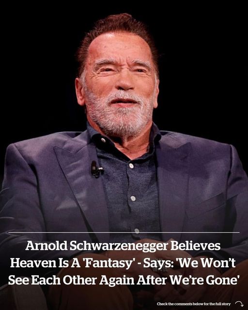 Arnold Schwarzenegger believes Heaven is a ‘fantasy’, says: ‘We won’t see each other again after we’re gone