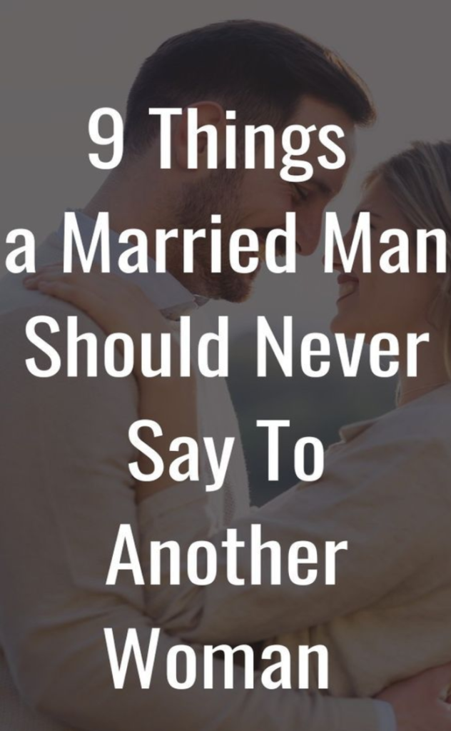 9 Things a Married Man Should Never Say to Another Woman